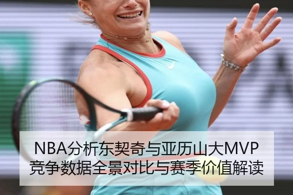 NBA分析东契奇与亚历山大MVP竞争数据全景对比与赛季价值解读
