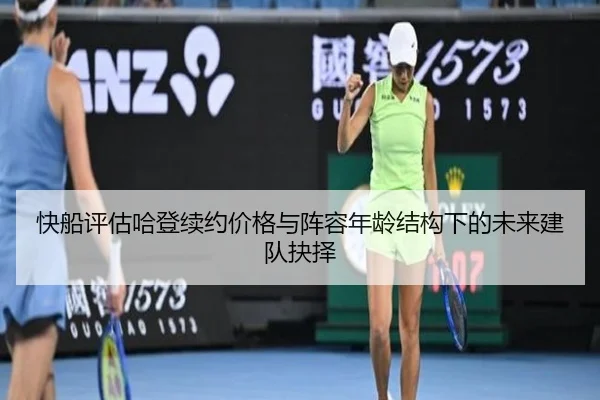 快船评估哈登续约价格与阵容年龄结构下的未来建队抉择